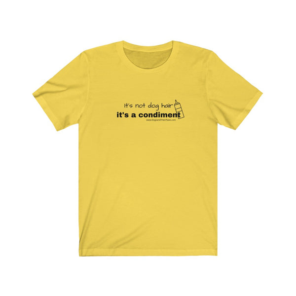 It's a Condiment Jersey Tee - Yellow t-shirt stating: It's not dog hair it's a condiment. with an outline of a condiment bottle.
