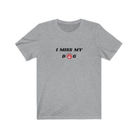 I Miss My Dog Tee - Image Description - Athletic Grey t-shirt with I MISS MY DOG in bold black print with the Dogs and Their Paws logo in place of the letter O in Dog. 