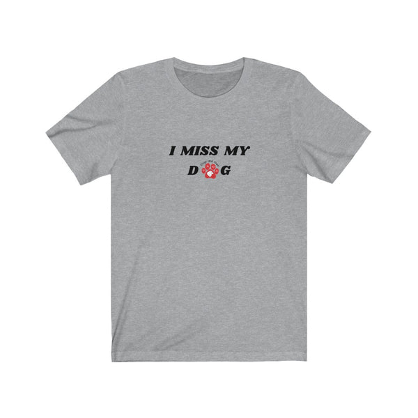 I Miss My Dog Tee - Image Description - Athletic Grey t-shirt with I MISS MY DOG in bold black print with the Dogs and Their Paws logo in place of the letter O in Dog. 