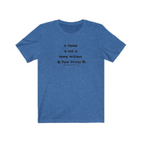A House is Not a Home Jersey Tee - Image Description - This heather blue t-shirt has the phrase A House, is not a, Home without, Paw Prints in black text. There are black paw prints on both sides of the phrase, Paw Prints. 