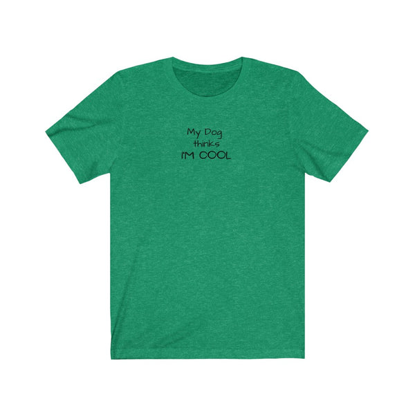 My Dog Thinks I'm Cool Jersey Tee - Image Description -  Heather Green t-shirt with My Dog thinks I'M COOL in black text 