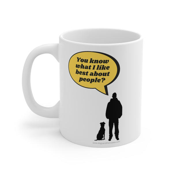 What I Like Best About People 11oz Mug - This white mug has a silhouette of a dog sitting next to a guy standing with a bright yellow speech bubble coming from the man. The man says," You know what I like best about people?"
