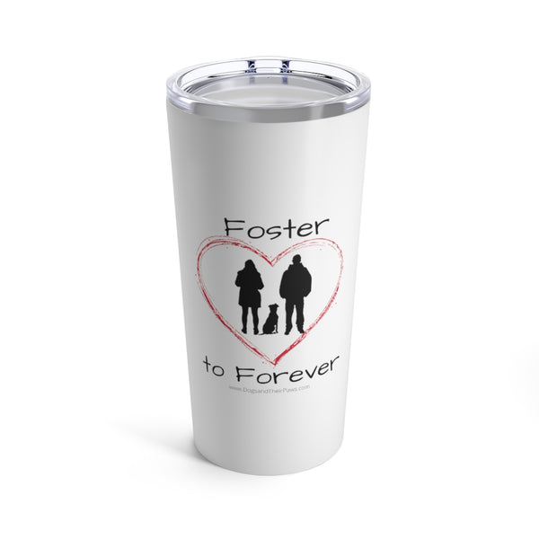 Foster to Forever - Image of white insulated tumbler with an image of  a black silhouette of a woman standing next to a man with a dog sitting between them surrounded by a red line drawn heart.  The word Foster is above the image and the words to Forever are under the image. 